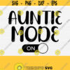 Auntie Mode On Svg Aunt Svg Files for Cricut Aunt Svg Shirt Cool Aunt Svg Auntie Svg Funny Best Aunt Ever Svg Cricut and Silhouette Design 587
