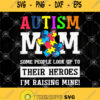 Autism Mom Some People Look Up To Their Heroes Im Raising Mine Svg Autism Mom Svg