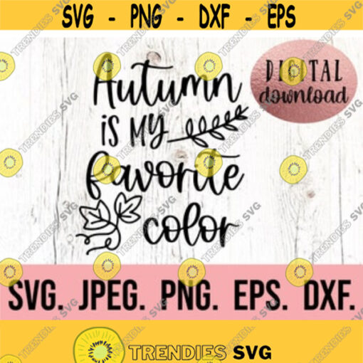 Autumn Is My Favorite Color SVG Home Decor Fall PNG Cricut File Instant Download Fall SVG Fall Design Pumpkin Patch Fall Shirt Design 562