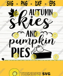 Autumn Skies And Pumpkin Pies Fall Quote Svg Fall Svg Autumn Svg October Svg Farm Svg Farmhouse Fall Svg Fall Shirt Svg Fall Sign Svg Design 656