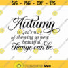 Autumn is Gods Way Of Showing Us How Beautiful Change Can Be Svg Png Eps Pdf Files Autumn Shows Us Svg Fall Wall Decor Sign Design 476