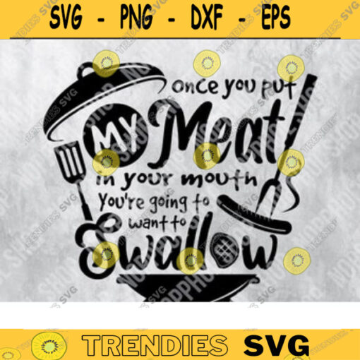 BBQ Grill svg Once you put my meat in your mouth SVG Youre going to want to Swallow SVG Funny Raunchy Rude Patio 4th July Picnic Design 17 copy