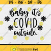 Baby Its Covid Outside svgChristmas CovidQuarantineSocial DistancingDigital DownloadPrintCovid PandemicInstant Download Design 172