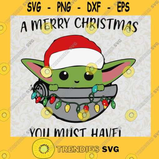 Baby Yoda A Merry Christmas You Must Have SVG Baby Yoda SVG