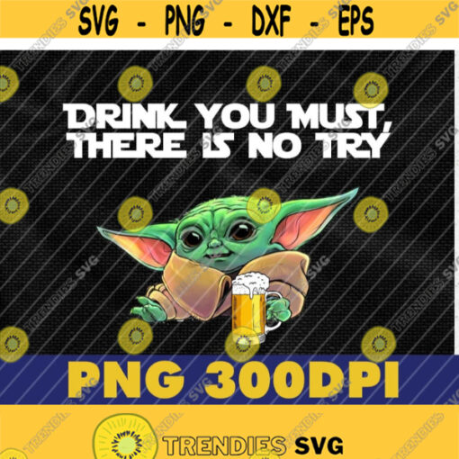 Baby Yoda Beer Drinking PNG Drink You Must There Is No Try The Mandalorian Star Wars Fans Gift Design 262