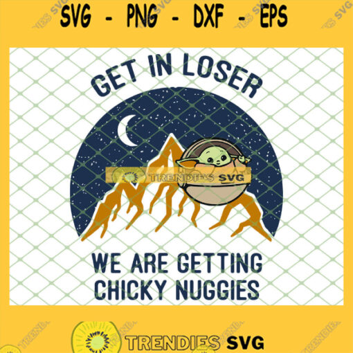 Baby Yoda Get In Loser We Are Getting Chicky Nuggies SVG PNG DXF EPS 1