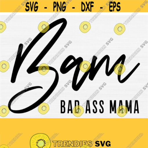 Bad Ass Mama BAM SVG Funny Mother Svg Mothers Day SvgPngepsDxfPdf Digital File Download Instant Download Commercial Use Svg Design 475