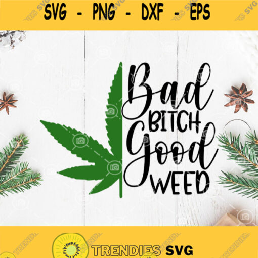 Bad Bitch Good Weed Svg Funny Smoke Weed Svg Weed Girl Svg Cannabis Svg
