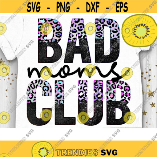 Bad Moms Club PNG Funny Mom Leopard Mom Mom life PNG Just a Good Mom PNG Boss Mom Mom of Boys Mom of Girls Sublimation Print Design 1076 .jpg