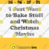 Bake Stuff And Watch Christmas Movies PNG Print Files Sublimation Holiday Baking Shirt Christmas Baking Christmas Cookies Baking Squad Design 361