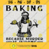 Baking Because Murder Is Wrong sVg Skeleton SVG Halloween SVG funny skeleton svg