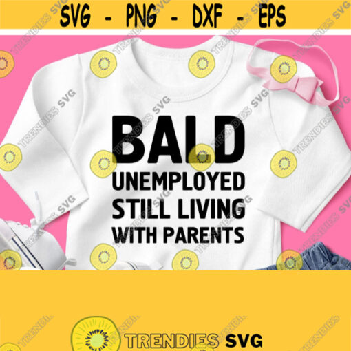 Bald Unemployed Still Living With Parents Svg Funny Baby Shirt Svg Design for Boy Girl Toddler Kid Children Cricut File Silhouette Image Design 915