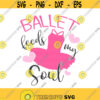 Ballet feeds my soul svg ballet svg dance svg ballerina svg png dxf Cutting files Cricut Cute svg designs print quote svg Design 801