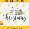 Balls Deep Into Christmas Svg Funny Christmas Balls Deep Svg Cut File for Cricut Instant Download Holy Night Png Cut File Christmas Balls Design 580