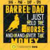 Barrel Dad I Just Hold The Horse and and Over The Money SVG Happy Fathers Day Idea for Perfect Gift Gift for Dad Digital Files Cut Files For Cricut Instant Download Vector Download Print Files