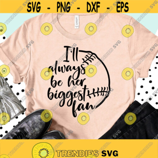 Baseball SVG Baseball Mom Shirts SVG Ill Always Be Her Biggest Fan Baseball Fan Svg Png Dxf Files Cricut Silhouette Instant Download Design 332