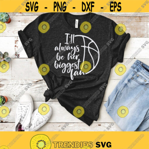 Basketball SVG Basketball Mom SVG Ill Always Be Her Biggest Fan Basketball Shirt Design SVG Files for Cricut Silhouette Instant Download Design 233