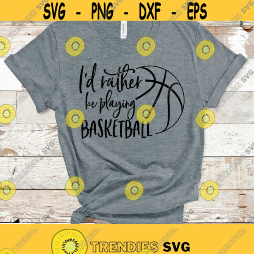 Basketball SVG Id Rather Be Playing Basketball Svg Sport Quote Basketball Shirt Design Svg Files for Cricut Silhouette Instant Download Design 273