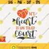 Basketball Svg My Heart Is On That Court Png Basketball Mom Svg Cricut Instant Download Svg Cut File Basketball Cheer Svg T Shirt Design Design 452