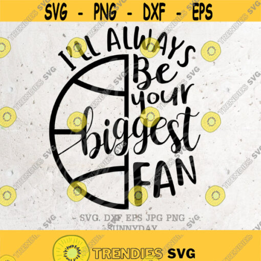 Basketball SvgIll always be your biggest fan Svg File DXF Silhouette Print Vinyl Cricut Cutting SVG T shirt Design Basketball Shirt Design 285