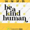 Be A Kind Human Svg Be Kind Svg Kindness Svg Kindness Matters Svg Positive Quote Svg Inspirational Svg Be Kind Png Digital Download Design 334