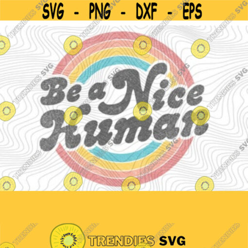 Be A Nice Human PNG Print File for Sublimation Or SVG Cutting Machines Cameo Cricut Teach Kindness Raise Good Humans Kindness Matters Design 86