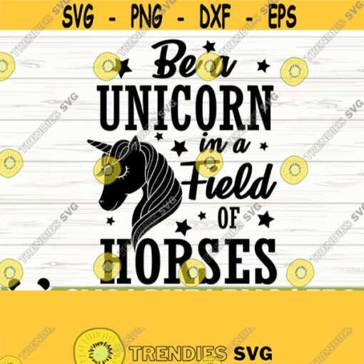 Be A Unicorn In A Field of Horses Funny Unicorn Svg Unicorn Quote Svg Girl Svg Unicorn Mom Svg Unicorn Head Svg Unicorn Face Svg Design 218