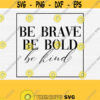 Be Brave Be Bold Be Kind Svg Files for Shirts Graphic Tee Svg Women Svg Designs Svg Files for Cricut Cut File Vinly Decal Png File Design 736