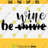 Be Mine Be Wine Svg File for Cricut Cut Files Valentines Day SvgPngEpsDxfPdf Valentine Cut File Vector Clipart Funny Wine Svg Design 617