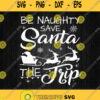 Be Naughty Save Santa The Trip Svg Png