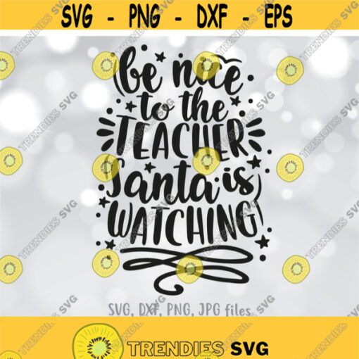 Be Nice To The Teacher Santa Is Watching svg Teacher Christmas svg Teacher Shirt Design svg Teacher Holiday Quote svg Funny Teacher svg Design 1101
