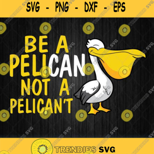 Be Pelican Not Pelicant Svg