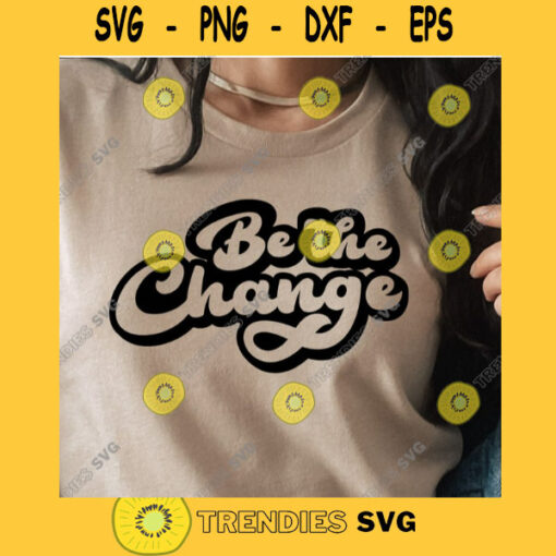 Be The Change SVG Motivational SVG Inspiration SVG