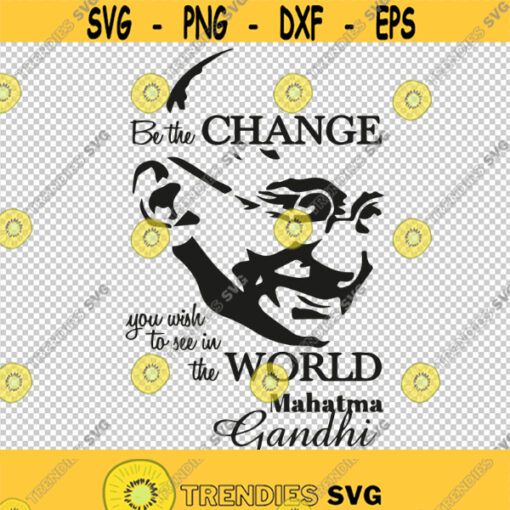 Be The Change You Wish To See In The World Mahatma Gandhi Quote SVG PNG EPS File For Cricut Silhouette Cut Files Vector Digital File