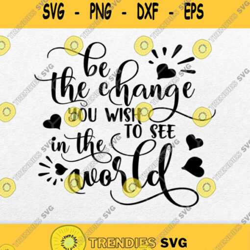 Be The Change You Wish To See In The World Svg Png