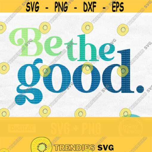 Be The Good Svg Kindness Svg Positive Quote Svg Motivational Svg Inspirational Svg For Shirts Positive Sublimation Design Png Download Design 98