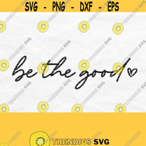 Be The Good Svg Kindness Svg Positive Quote Svg Motivational Svg Inspirational Svg For Shirts Sweatshirt Svg Be The Good Png Download Design 49