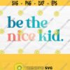 Be The Nice Kid Svg Be Kind Svg Kindness Svg Shirt Inspirational Svg Back To School Svg Motivational Svg Positive Svg Nice Svg Png Design 546