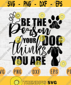 Be The Person Your Dog Thinks You Are SVG File Dog Lover Quote Svg Cricut Cut Files INSTANT DOWNLOAD Cameo File Svg Iron On Shirt n113 Design 637.jpg