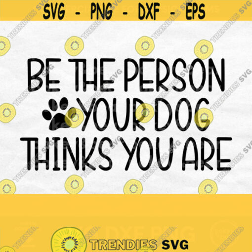 Be The Person Your Dog Thinks You Are Svg Dog Lover Svg Mom Dog Svg Dog Love Shirt Svg Paw Print Svg Animal Lover Svg Dog Person Svg Design 170