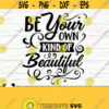 Be Your Own Kind of Beautiful Mom Quote Svg Mom Svg Mom Life Svg Mothers Day Svg Mom Shirt Svg Inspirational Svg Motivational Svg Design 171