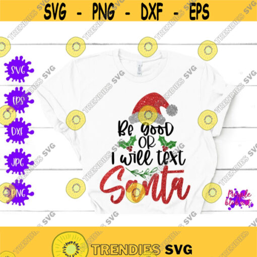 Be good or I will text Santa svg Merry Christmas Svg Santa Claus Svg Funny Christmas Svg Santa Hat Quote Christmas Mistletoe Holiday Season Design 116