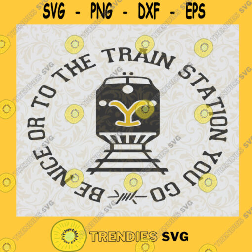 Be nice or to the train station you go svg rip svg Beth Dutton svg RIP quotes Yellowstone svg Svg File For Cricut