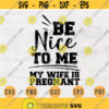 Be nice to me my wife is pregnant SVG Cricut Cut Files Pregnant INSTANT DOWNLOAD Pregnant Quotes Cameo Pregnant Sayings Iron On Shirt n543 Design 461.jpg
