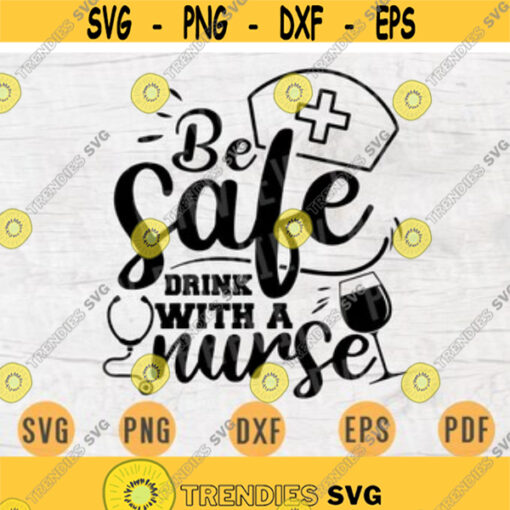 Be safe drink with a nurse SVG Nurse Quote Cricut Cut Files INSTANT DOWNLOAD Nurse Gifts Nurse Svg Cameo File Nurse Shirt Iron on Shirt n593 Design 84.jpg