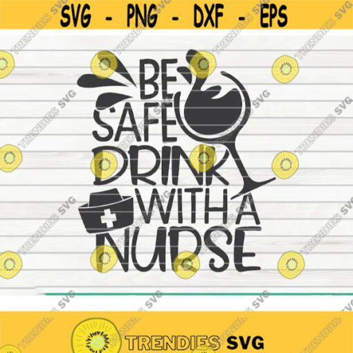 Be safe drink with a nurse SVG Nurse life saying Cut File clipart printable vector commercial use instant download Design 346