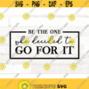 Be the one who decided to go for it motivational svg life quote svg boss svg motivational wall art svg png printable Design 376