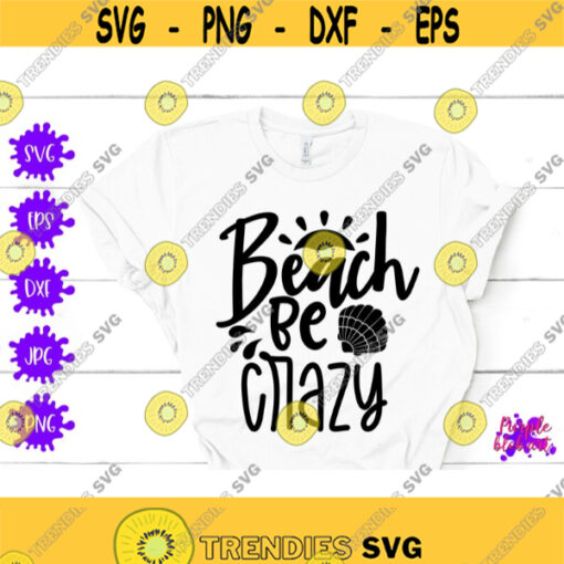 Beach Be Crazy svg Summer beaches Beach vacation shirt Summer Beaching Beach Bachelorette Decor Beach Life Beach Please Summer Ocean Cricut Design 205