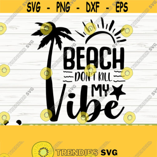 Beach Dont Kill My Vibe Summer Svg Summer Quote Svg Beach Svg Vacation Svg Ocean Svg Travel Svg Tropical Svg Outdoor Svg Cricut Svg Design 99