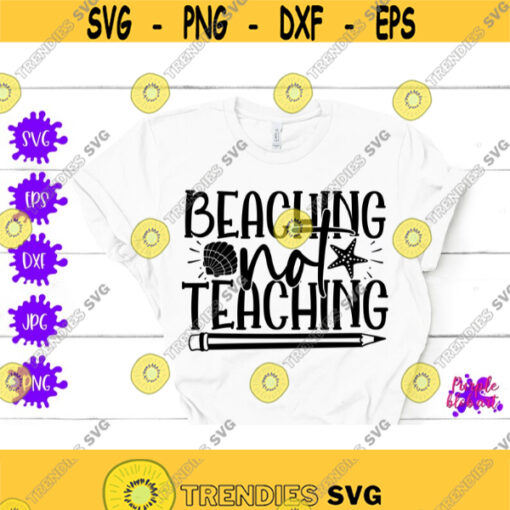 Beaching Not Teaching Summer Beach SVG Summer Teacher Gift Teacher Vacation Beach Quote SVG Teacher Appreciation gift Last day of school Design 232